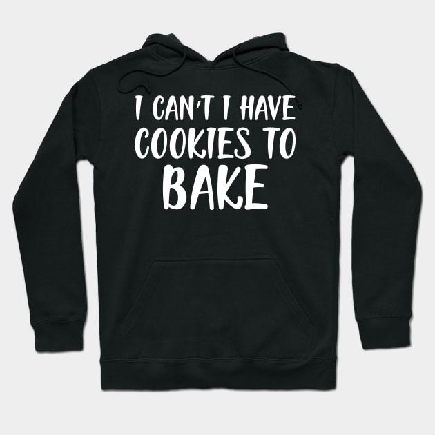 Baker - I can't I have cookies to bake w Hoodie by KC Happy Shop